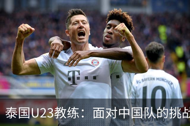 泰国U23教练：面对中国队的挑战更加艰难