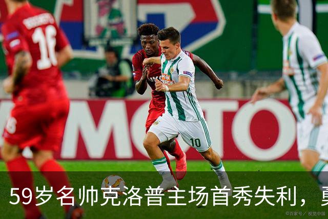 59岁名帅克洛普主场首秀失利，勇担责任展现决心